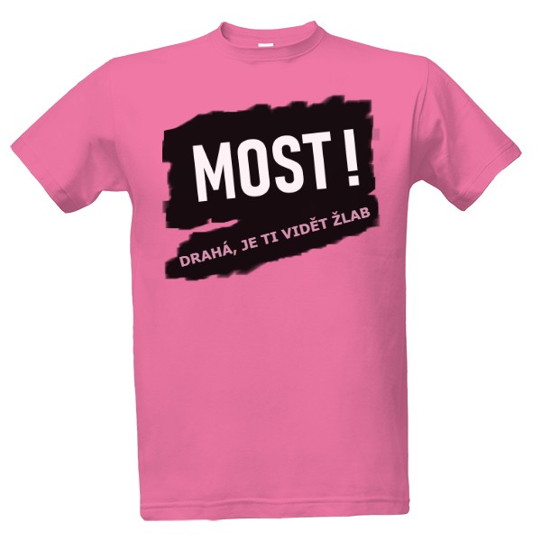 Tričko s potiskem Drahá, je ti vidět žlab - MOST! 
