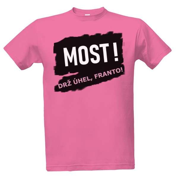 Tričko s potiskem Drž úhel, Franto! - MOST!